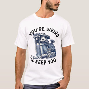 You're Weird I'll Keep You Racoon Possum Valentin T-Shirt