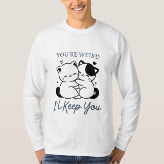 You're Weird I'll Keep You Shirt , Cute Cat Couple