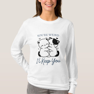 You're Weird I'll Keep You Shirt , Cute Cat Couple