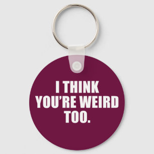 You're Weird Too Keychain