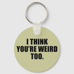 You're Weird Too Keychain