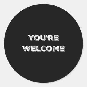 You're Welcome , Funny Good Looking Tee  Classic Round Sticker
