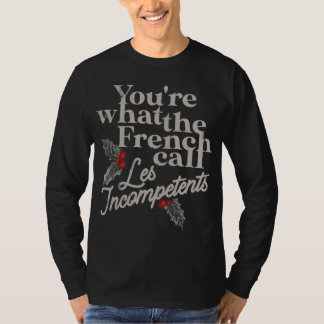 You're What The French Call les Incompetents Funny T-Shirt