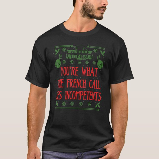 You're What The French Call Les Incompetents Xmas T-Shirt (Front)