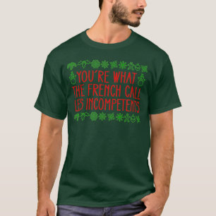 You're What The French Call Les Incompetents Xmas T-Shirt