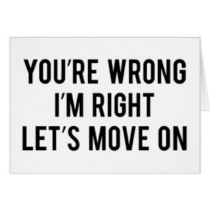 You're Wrong. I'm Right. Let's Move On.