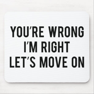 You're Wrong. I'm Right. Let's Move On. Mouse Pad