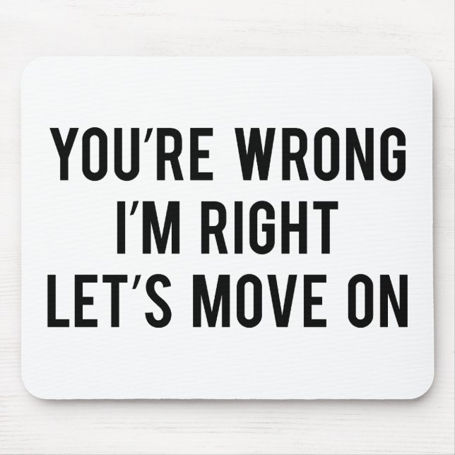 You're Wrong. I'm Right. Let's Move On. Mouse Pad (Front)