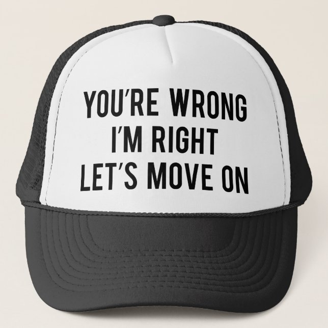 You're Wrong. I'm Right. Let's Move On. Trucker Hat (Front)