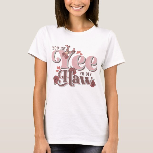 You're Yee To My Haw Funny T-Shirt (Front)