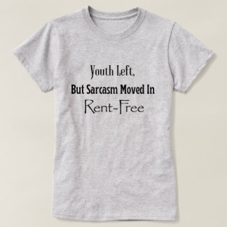 Youth Left, but Sarcasm moved in rent FREE T-Shirt