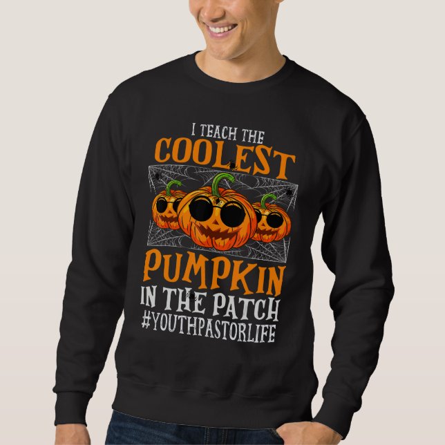 Youth Pastor I Teach The Cutest Pumpkins  Hallowee Sweatshirt (Front)