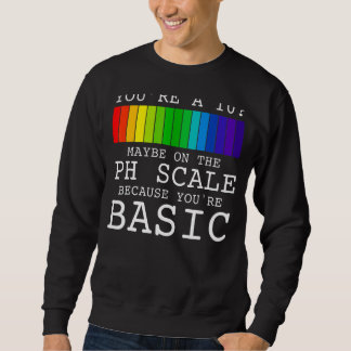 Youu2019re A 10 Maybe On The Ph Scale Because You' Sweatshirt