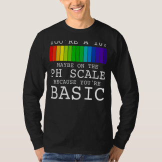 Youu2019re A 10 Maybe On The Ph Scale Because You' T-Shirt