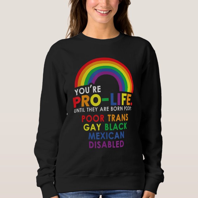 Youu2019re Pro Life Until They Are Born Poor Trans Sweatshirt (Front)