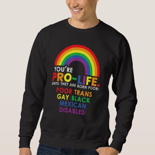 Youu2019re Pro Life Until They Are Born Poor Trans Sweatshirt (Front)