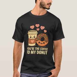 Youu2019re The Coffee to My Donut Cute Love Food P T-Shirt