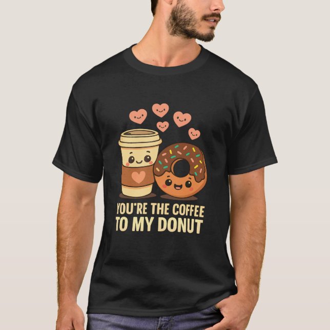 Youu2019re The Coffee to My Donut Cute Love Food P T-Shirt (Front)
