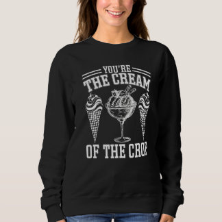 Youu2019re The Cream Of The Crop Ice Cream Premiu Sweatshirt