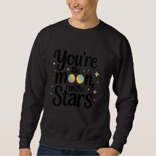 Youu2019re the Moon, Iu2019m the Stars Dreamy and Sweatshirt