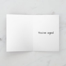 "You've Aged" Snarky Birthday Card