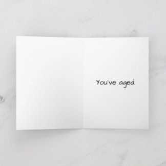 "You've Aged" Snarky Birthday Card
