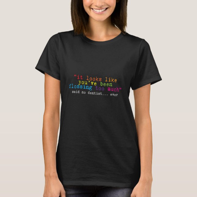 You've Been Flossing Too Much  Said No Dentist Eve T-Shirt (Front)