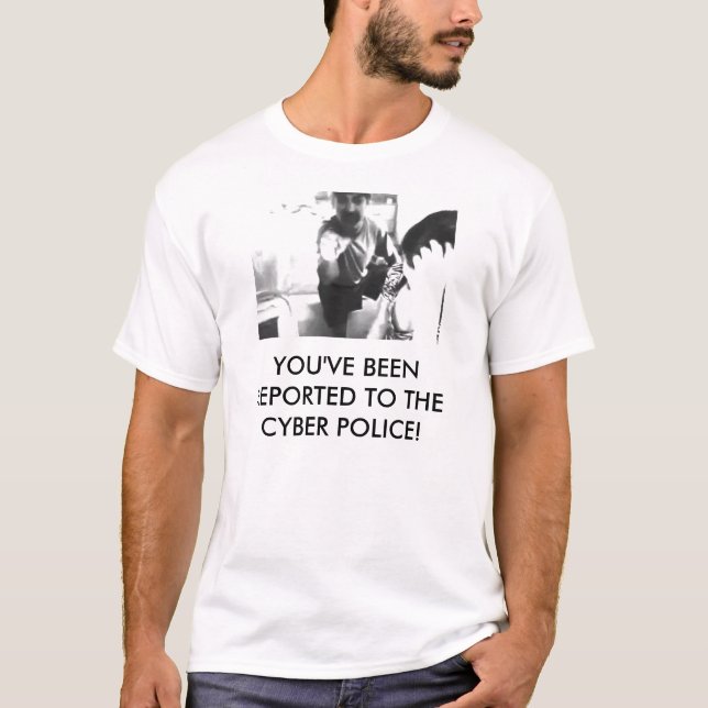 YOU'VE BEEN REPORTED TO THE CYBER POLICE! T-Shirt (Front)