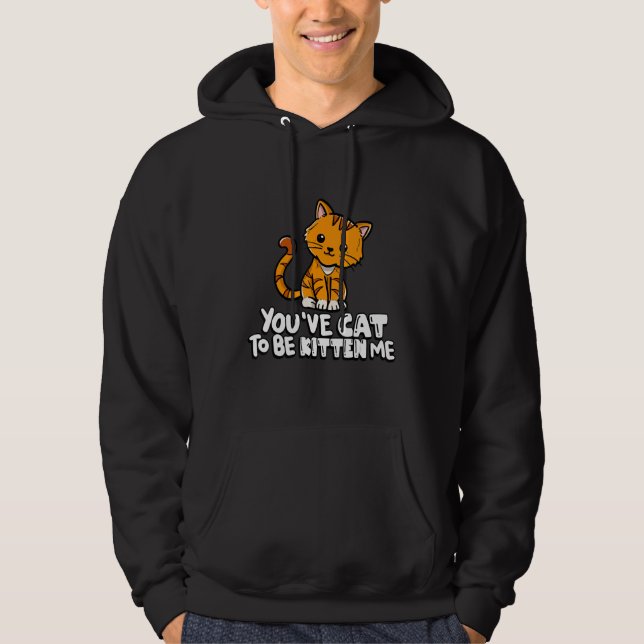 You've Cat To Be Kitten Me Cute Cat Cat  Cat Owner Hoodie (Front)