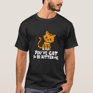 You've Cat To Be Kitten Me Cute Cat Cat Cat Owner T-Shirt