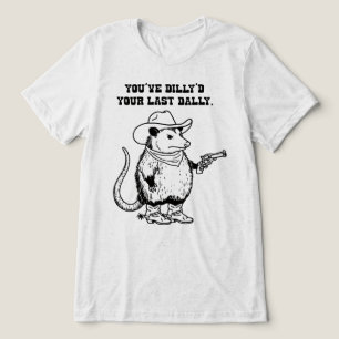 Youve Dillyd Your Last Dally Cowboy Opossum Tri-Blend Shirt