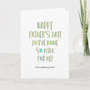 You've Done So Much For Me Dad Like Wiping My Butt Card