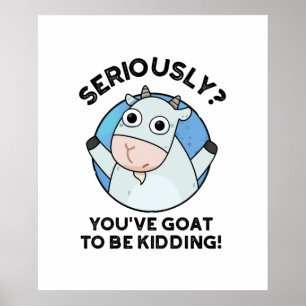 You've Goat To Be Kidding Cute Animal PUn Poster