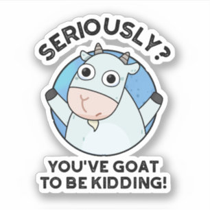 You've Goat To Be Kidding Funny Animal Pun 