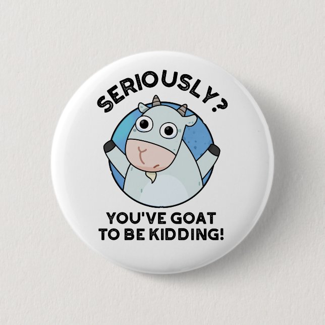 You've Goat To Be Kidding Funny Animal Pun  6 Cm Round Badge (Front)