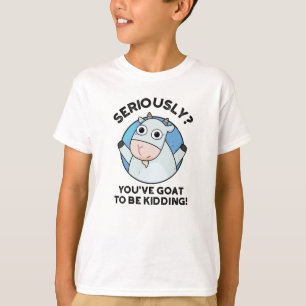 You've Goat To Be Kidding Funny Animal Pun  T-Shirt