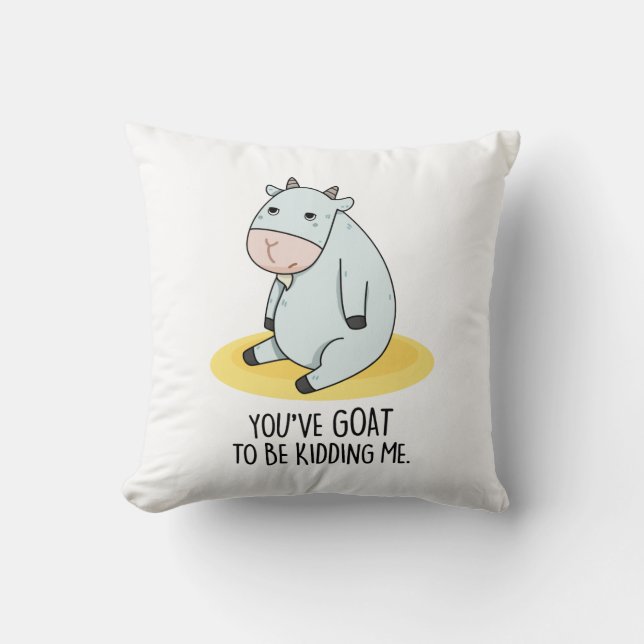 You've Goat To Be Kidding Me Funny Goat Pun  Cushion (Front)