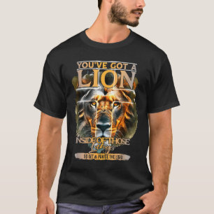 You've Got A Lion Inside Of Those Lungs Praise The T-Shirt