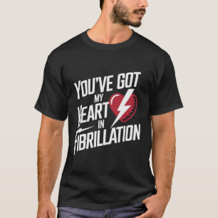 You've Got My Heart in Fibrillation T-Shirt