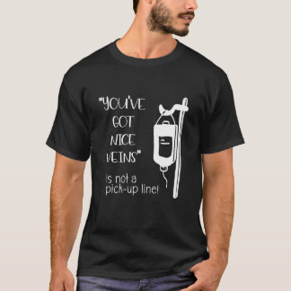 You've Got Nice Veins is not Pick-up Line Nurse Sa T-Shirt