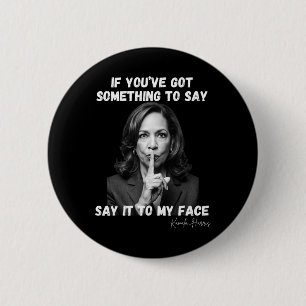 You've Got Something To Say It To My Face. Kamala  6 Cm Round Badge