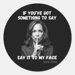 You've Got Something To Say It To My Face. Kamala Classic Round Sticker