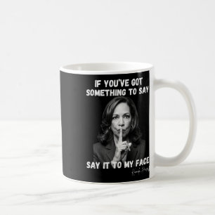You've Got Something To Say It To My Face. Kamala Coffee Mug