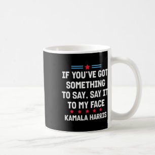 You've Got Something To Say It To My Face Kamala H Coffee Mug
