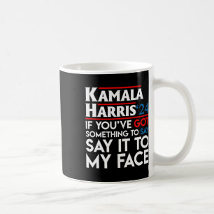 You've Got Something To Say Say It To My Face Harr Coffee Mug