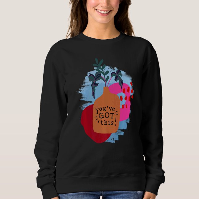 You've Got This Motivational Saying And Abstract Sweatshirt (Front)