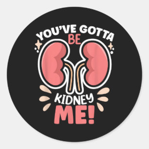Youve Got To Be Kidney Me Dialysis Patient Kidney Classic Round Sticker