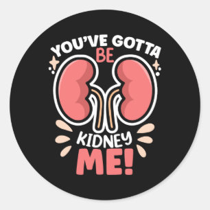 You've Got To Be Kidney Me Dialysis Patient Kidney Classic Round Sticker