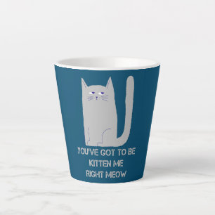 You've got to be kitten me Awesome Cat Funny Latte Mug
