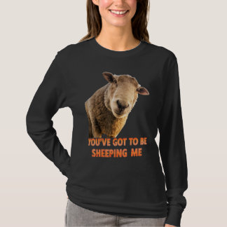 You've Got To Be Sheeping Me Sheep Lambs Animal T-Shirt